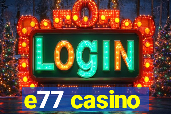 e77 casino